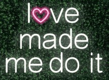 Love Made me Do It LED-FLEX Sign