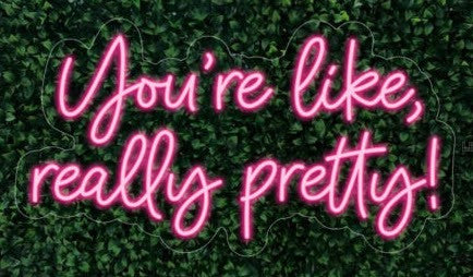 You are like really pretty LED FLEX Sign